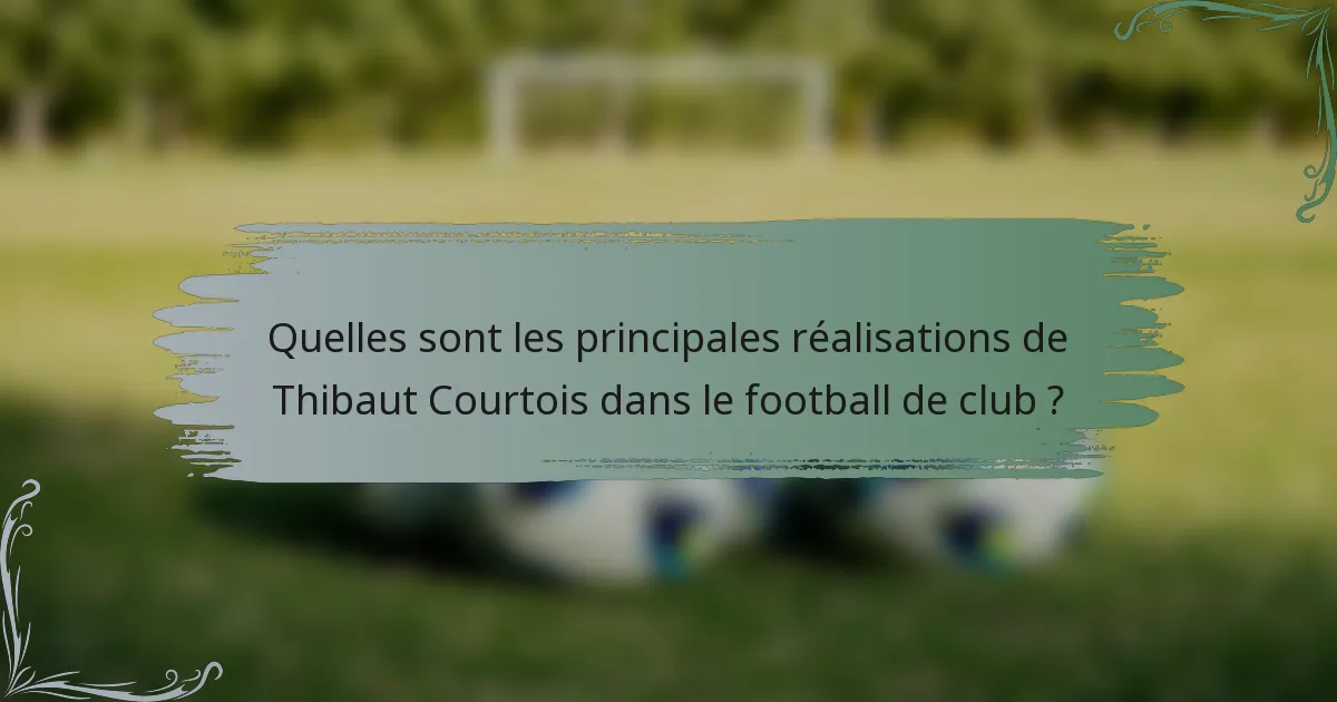Quelles sont les principales réalisations de Thibaut Courtois dans le football de club ?