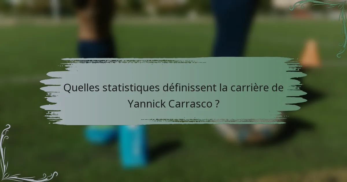 Quelles statistiques définissent la carrière de Yannick Carrasco ?