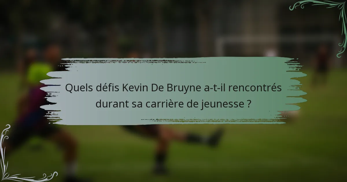 Quels défis Kevin De Bruyne a-t-il rencontrés durant sa carrière de jeunesse ?
