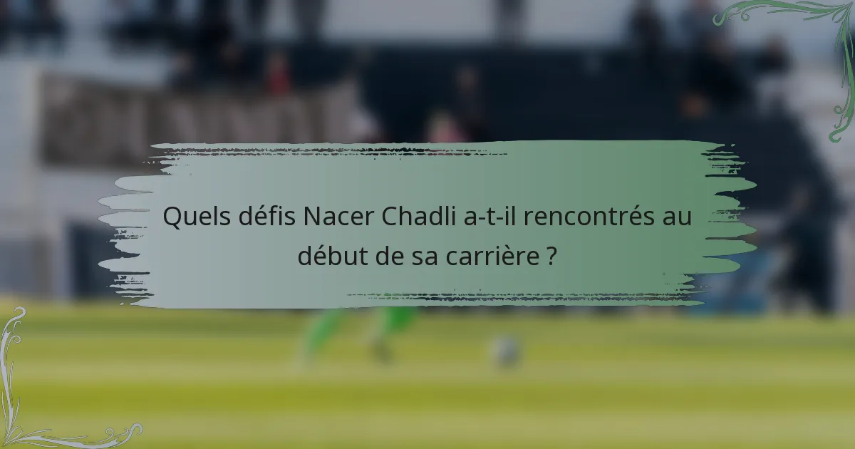 Quels défis Nacer Chadli a-t-il rencontrés au début de sa carrière ?