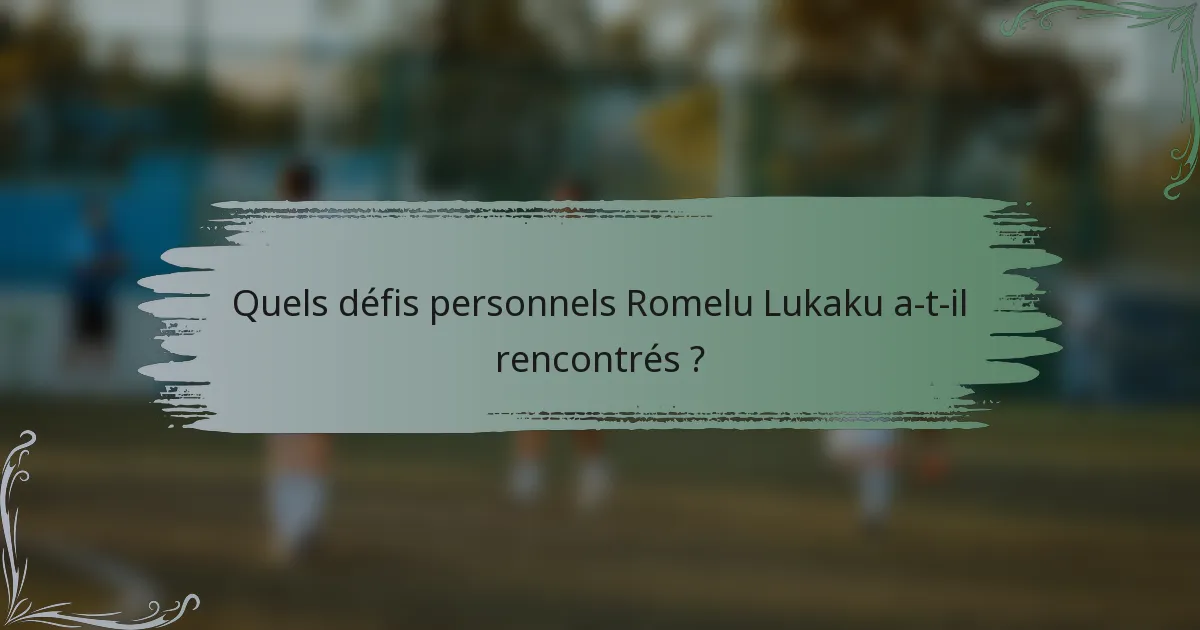 Quels défis personnels Romelu Lukaku a-t-il rencontrés ?