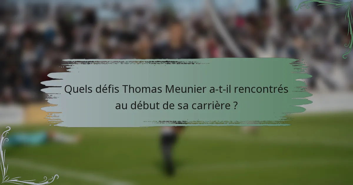 Quels défis Thomas Meunier a-t-il rencontrés au début de sa carrière ?