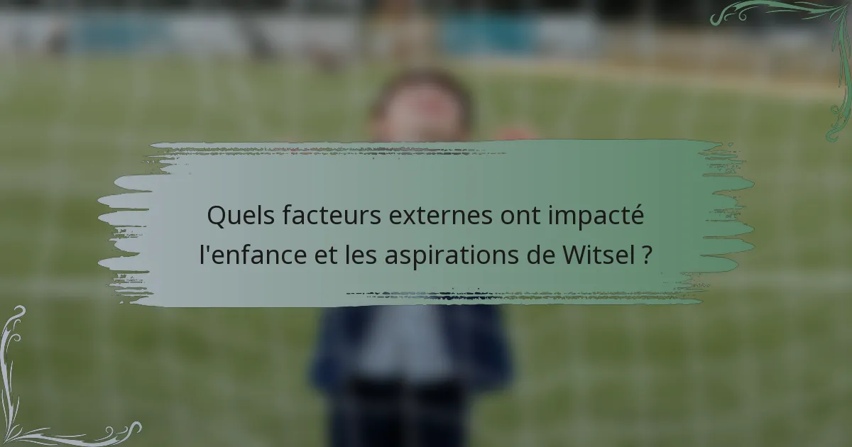 Quels facteurs externes ont impacté l'enfance et les aspirations de Witsel ?