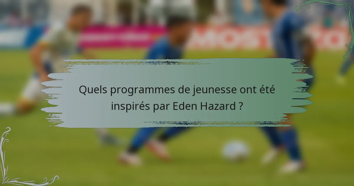 Quels programmes de jeunesse ont été inspirés par Eden Hazard ?