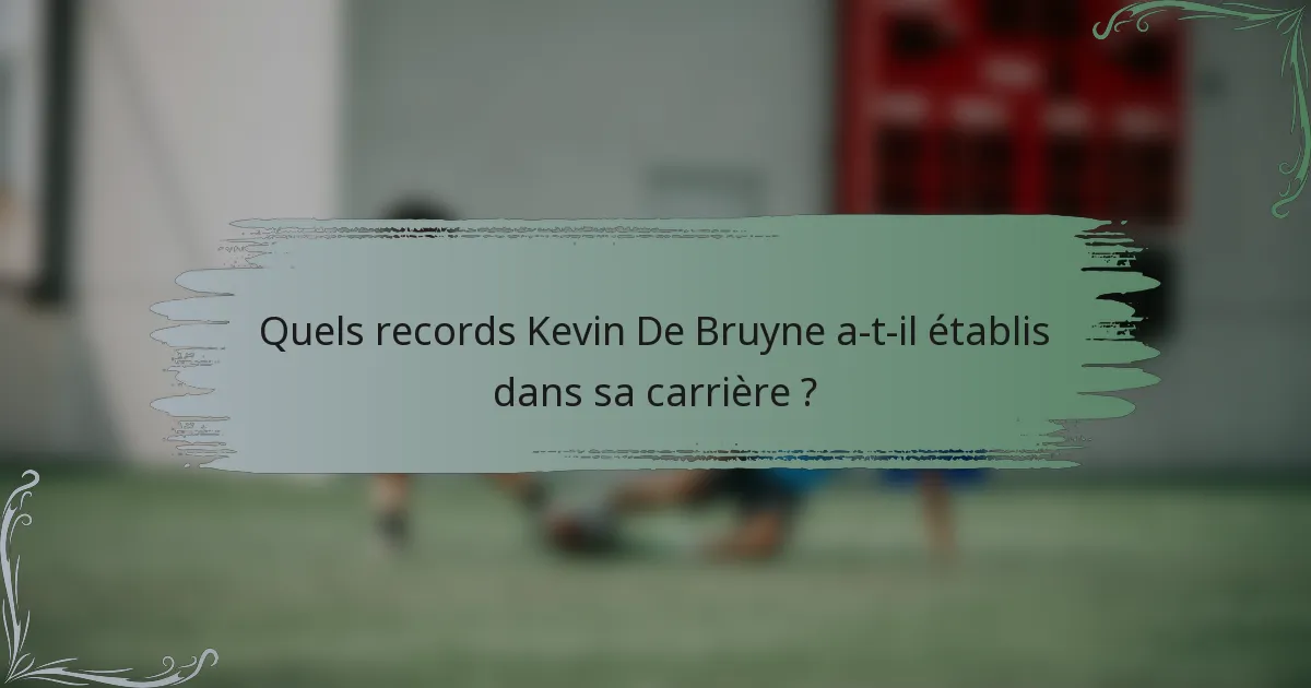 Quels records Kevin De Bruyne a-t-il établis dans sa carrière ?