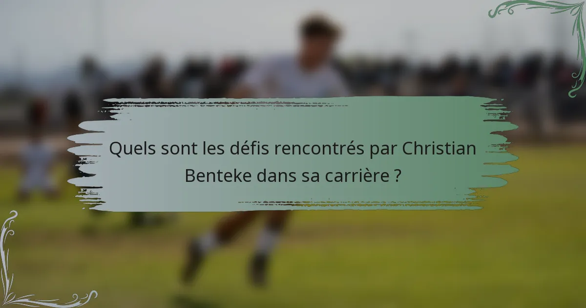 Quels sont les défis rencontrés par Christian Benteke dans sa carrière ?