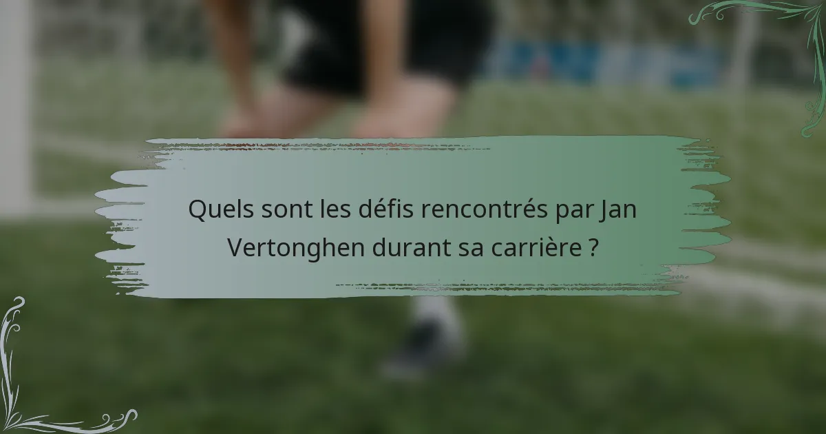 Quels sont les défis rencontrés par Jan Vertonghen durant sa carrière ?