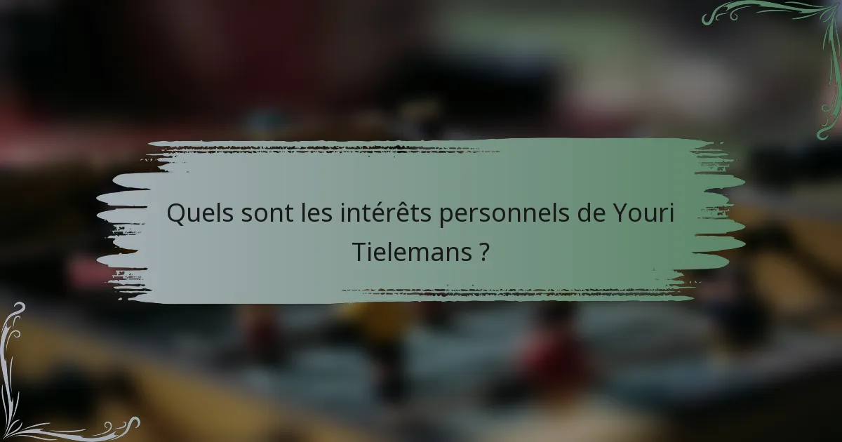 Quels sont les intérêts personnels de Youri Tielemans ?