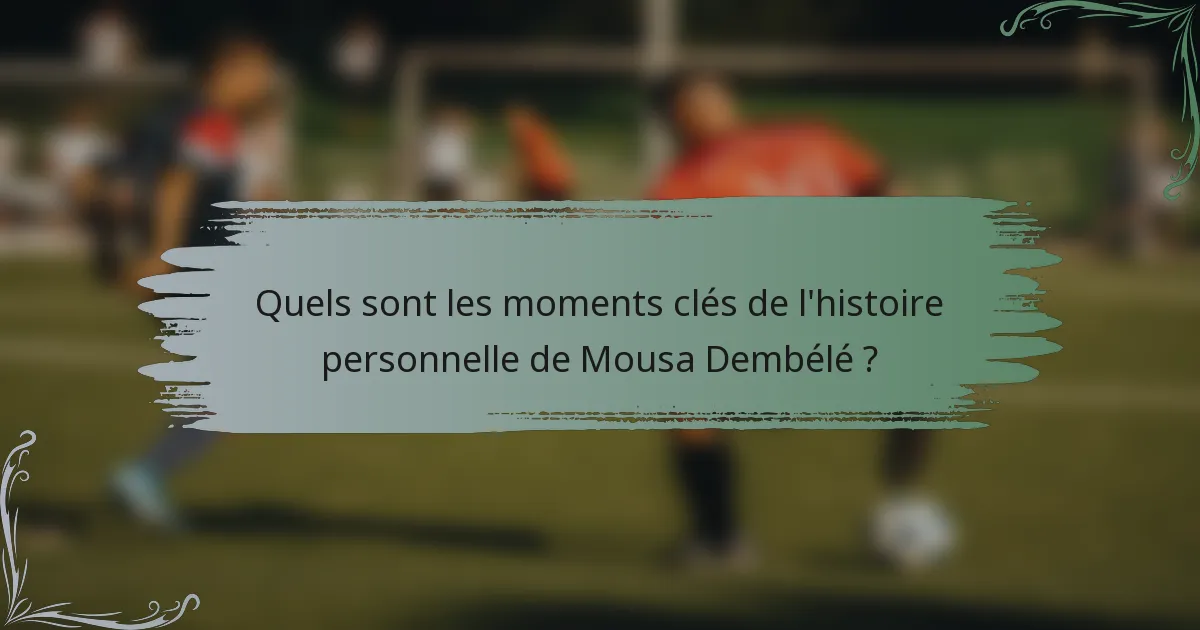 Quels sont les moments clés de l'histoire personnelle de Mousa Dembélé ?