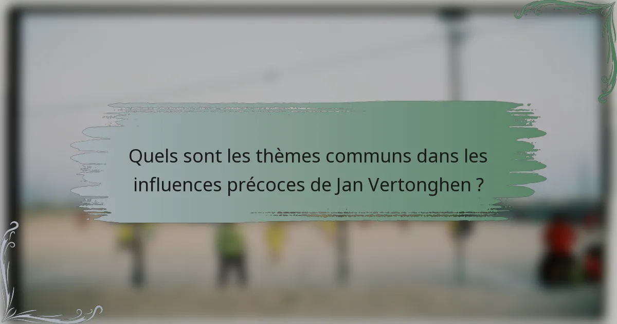 Quels sont les thèmes communs dans les influences précoces de Jan Vertonghen ?